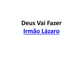 Deus Vai Fazer
Irmão Lázaro
 