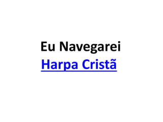 Eu Navegarei
Harpa Cristã
 