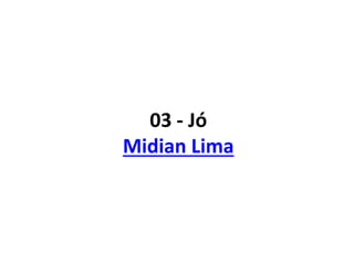 03 - Jó
Midian Lima
 