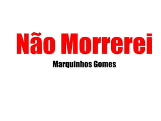 Não Morrerei
Marquinhos Gomes
 