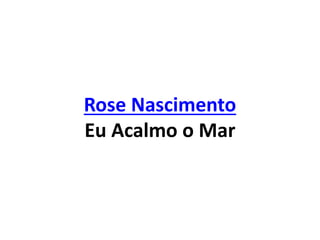 Rose Nascimento
Eu Acalmo o Mar
 