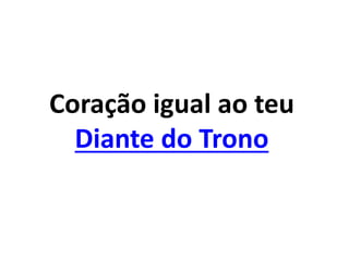 Coração igual ao teu
Diante do Trono
 