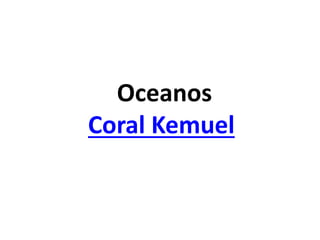 Oceanos
Coral Kemuel
 