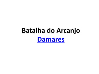 Batalha do Arcanjo
Damares
 
