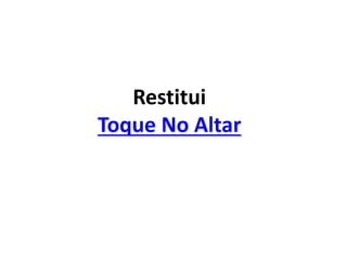 Restitui
Toque No Altar
 