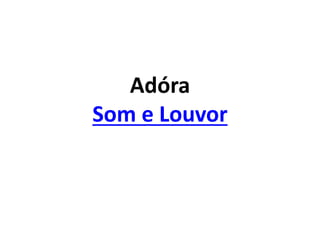 Adóra
Som e Louvor
 