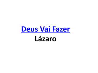 Deus Vai Fazer
Lázaro
 
