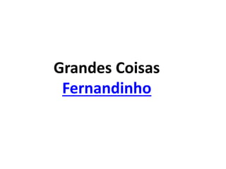 Grandes Coisas
Fernandinho
 