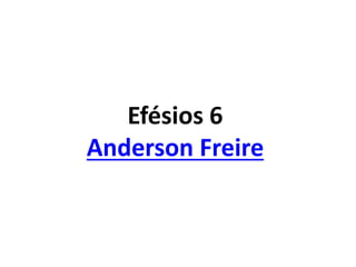 Efésios 6
Anderson Freire
 