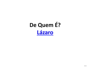 353
De Quem É?
Lázaro
 