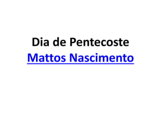 Dia de Pentecoste
Mattos Nascimento
 