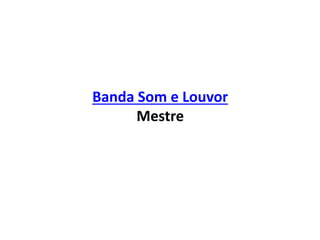 Banda Som e Louvor
Mestre
 
