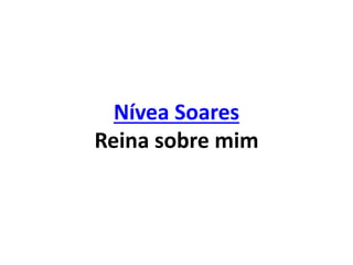 Nívea Soares
Reina sobre mim
 