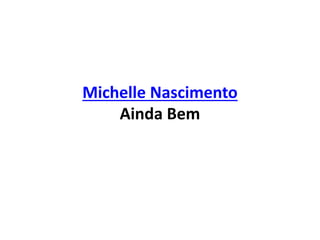 Michelle Nascimento
Ainda Bem
 