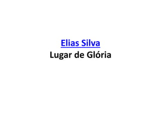 Elias Silva
Lugar de Glória
 