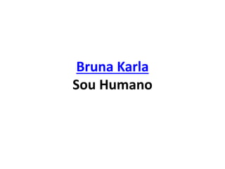Bruna Karla
Sou Humano
 