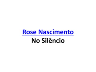 Rose Nascimento
No Silêncio
 