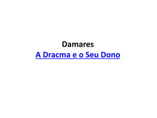 Damares
A Dracma e o Seu Dono
 