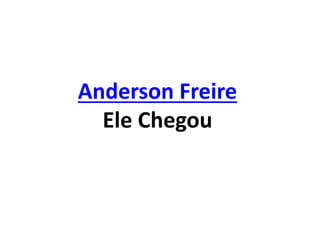 Anderson Freire
Ele Chegou
 