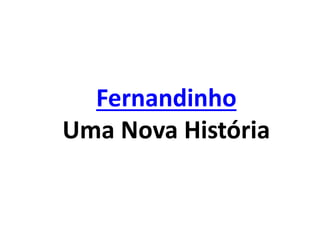 Fernandinho
Uma Nova História
 