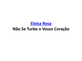 Eloisa Rosa
Não Se Turbe o Vosso Coração
 