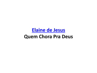 Elaine de Jesus
Quem Chora Pra Deus
 