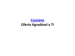 Cassiane
Oferta Agradável a Ti
 