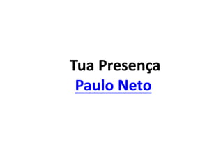 Tua Presença
Paulo Neto
 