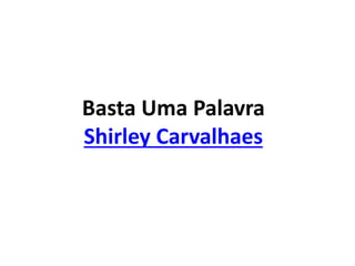 Basta Uma Palavra
Shirley Carvalhaes
 