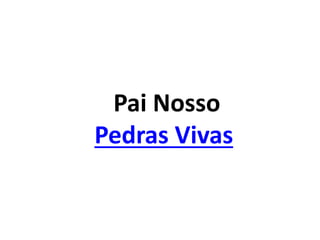 Pai Nosso
Pedras Vivas
 