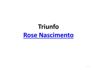 5
Triunfo
Rose Nascimento
 