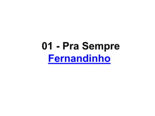 01 - Pra Sempre
Fernandinho
 