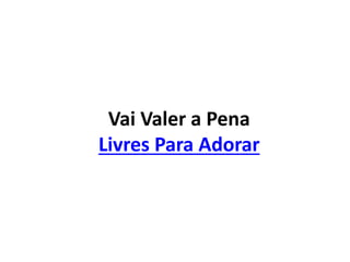 Vai Valer a Pena
Livres Para Adorar
 