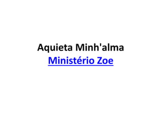 Aquieta Minh'alma
Ministério Zoe
 