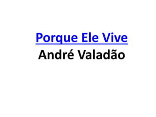 Porque Ele Vive
André Valadão
 