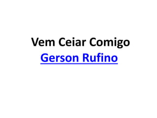 Vem Ceiar Comigo
Gerson Rufino
 
