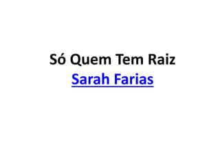 Só Quem Tem Raiz
Sarah Farias
 