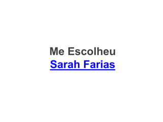 Me Escolheu
Sarah Farias
 