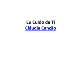 Eu Cuido de Ti
Cláudia Canção
 