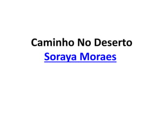 Caminho No Deserto
Soraya Moraes
 