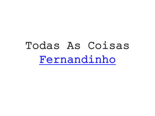 Todas As Coisas
Fernandinho
 