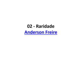 02 - Raridade
Anderson Freire
 