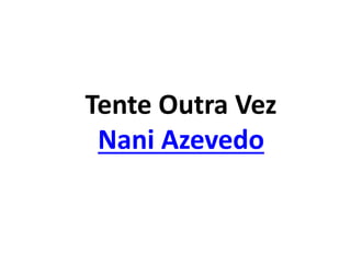 Tente Outra Vez
Nani Azevedo
 