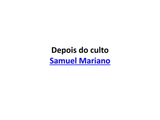 Depois do culto
Samuel Mariano
 