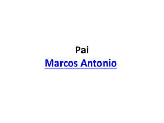 Pai
Marcos Antonio
 