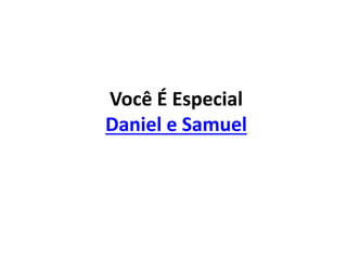 Você É Especial
Daniel e Samuel
 