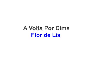 A Volta Por Cima
Flor de Lis
 