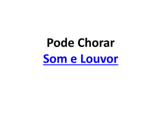 Pode Chorar
Som e Louvor
 