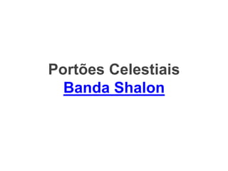 Portões Celestiais
Banda Shalon
 