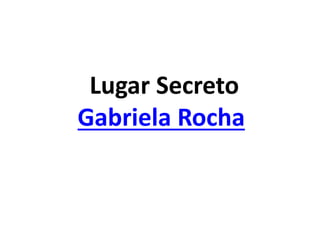 Lugar Secreto
Gabriela Rocha
 